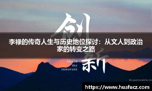 李禄的传奇人生与历史地位探讨：从文人到政治家的转变之路