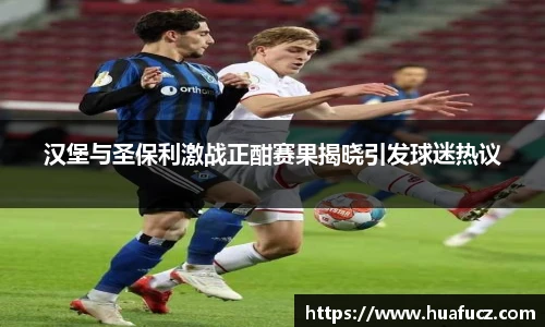 汉堡与圣保利激战正酣赛果揭晓引发球迷热议