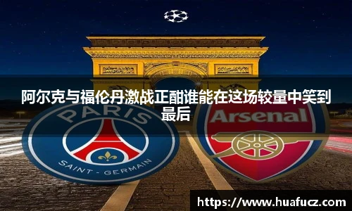 阿尔克与福伦丹激战正酣谁能在这场较量中笑到最后